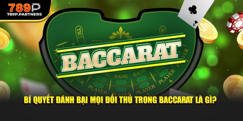Bí quyết đánh bại mọi đối thủ trong Baccarat là gì?