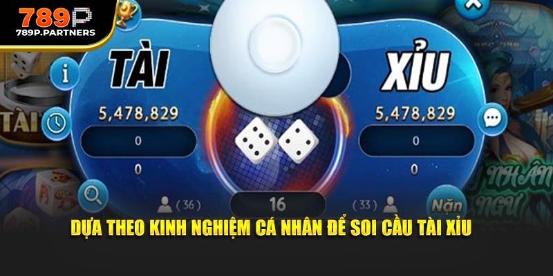 Dựa theo kinh nghiệm cá nhân để soi cầu tài xỉu 