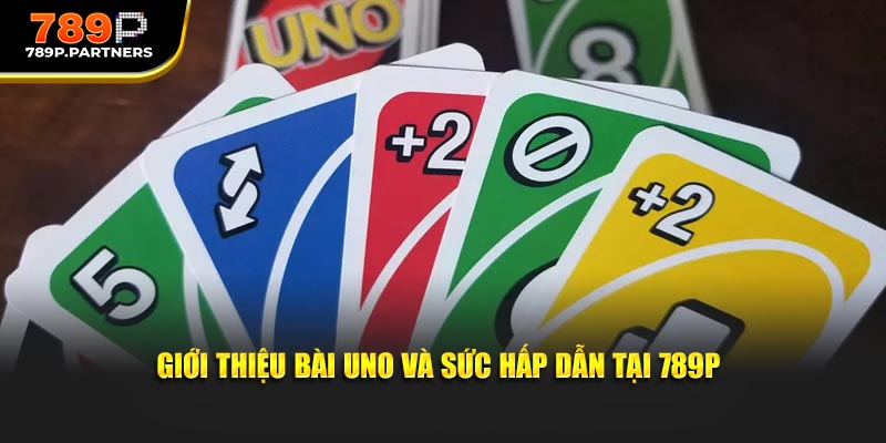 Giới thiệu bài Uno và sức hấp dẫn tại 789P